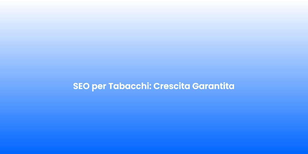SEO per Tabacchi Crescita Garantita