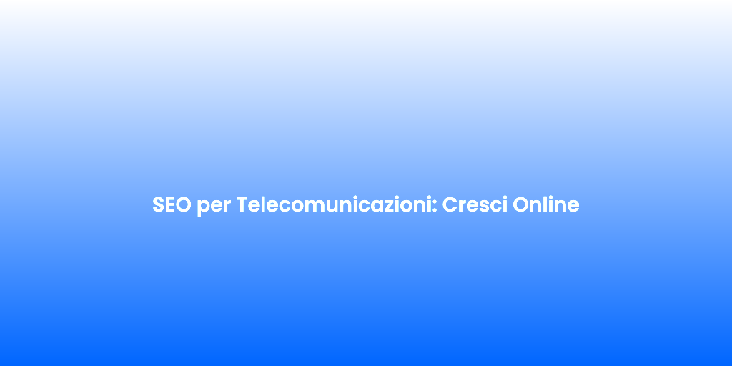 SEO per Telecomunicazioni Cresci Online 1
