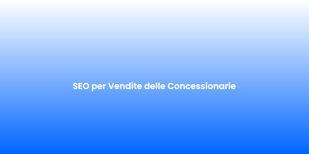 SEO per Vendite delle Concessionarie