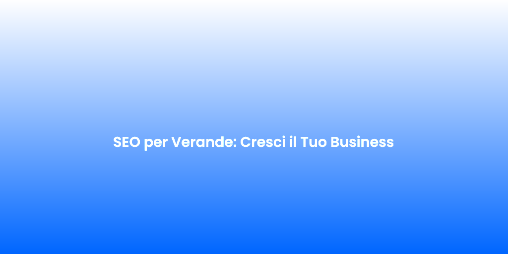 SEO per Verande Cresci il Tuo Business 1