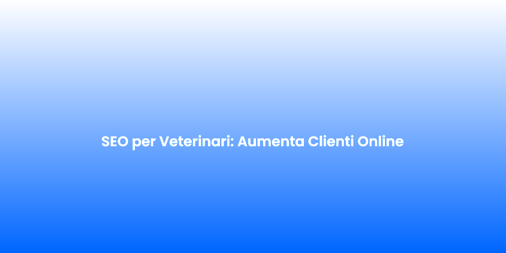 SEO per Veterinari Aumenta Clienti Online 1