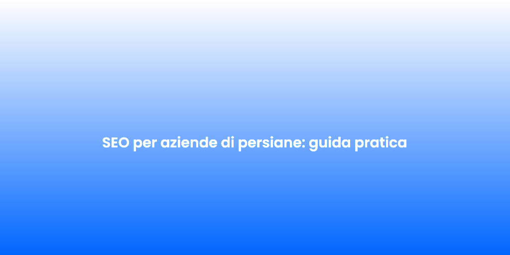 SEO per aziende di persiane guida pratica