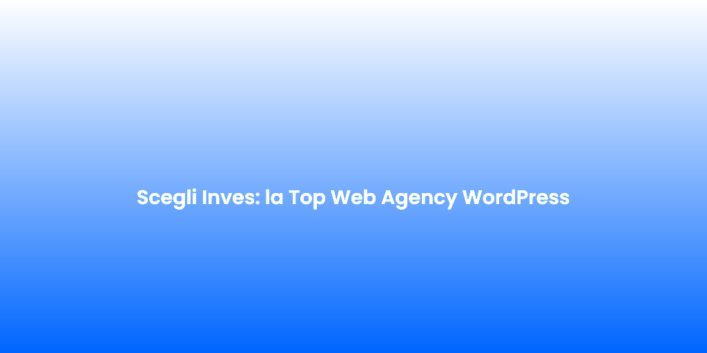 Scegli Inves la Top Web Agency WordPress 1