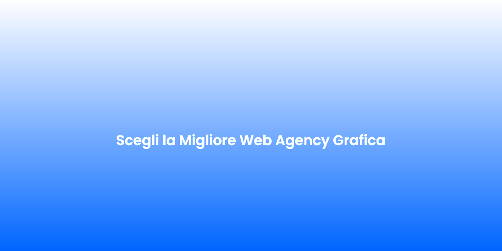 Scegli la Migliore Web Agency Grafica