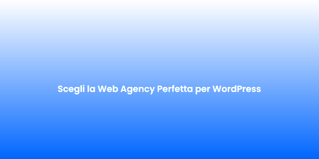 Scegli la Web Agency Perfetta per WordPress