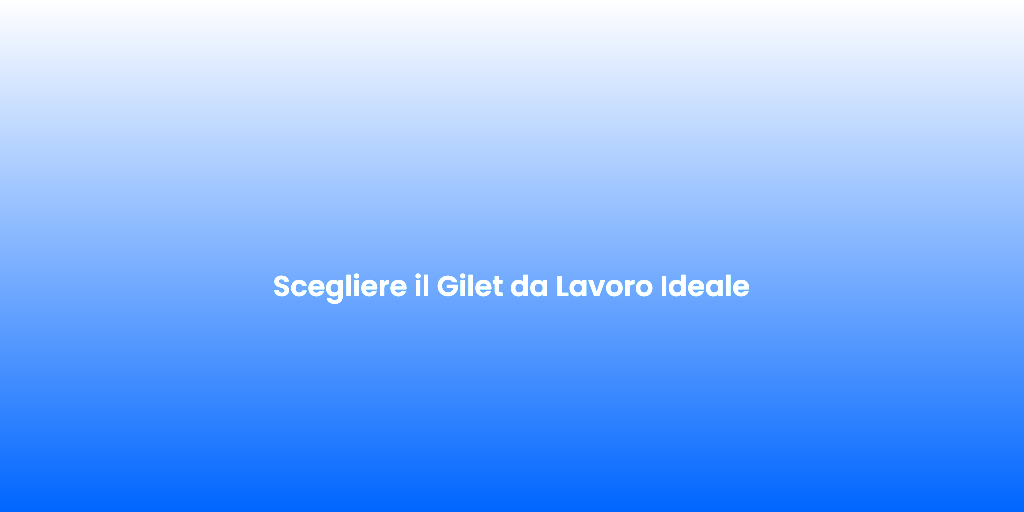 Scegliere il Gilet da Lavoro Ideale 2