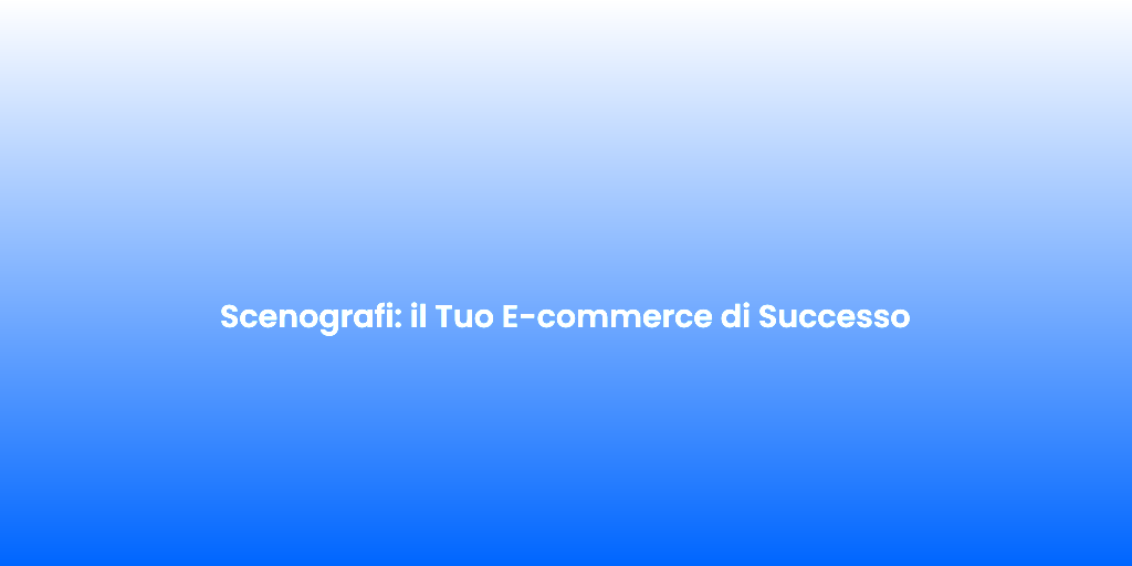 Scenografi il Tuo E commerce di Successo