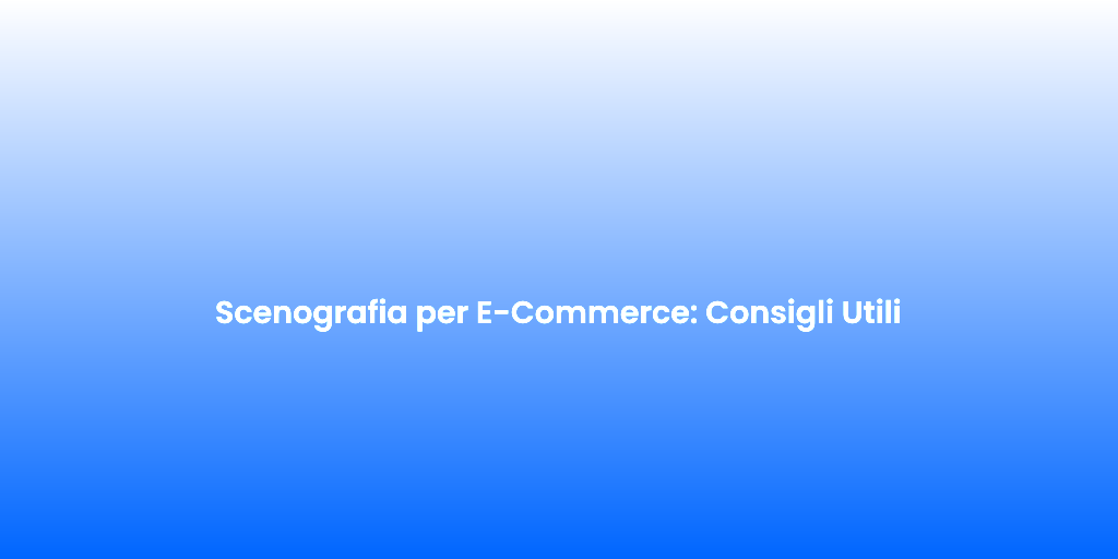Scenografia per E Commerce Consigli Utili