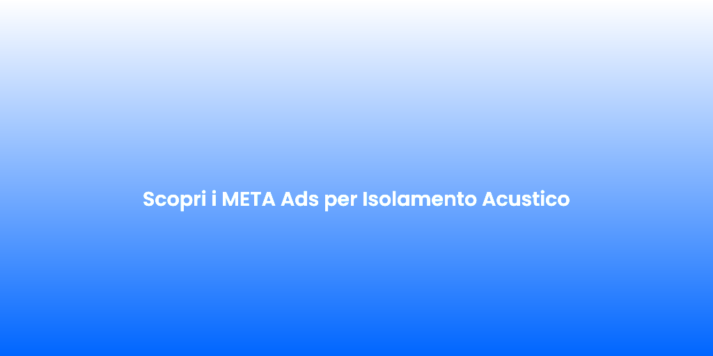 Scopri i META Ads per Isolamento Acustico 2
