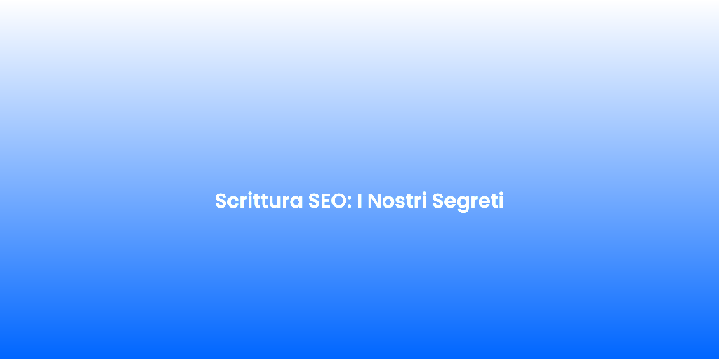 Scrittura SEO I Nostri Segreti 1
