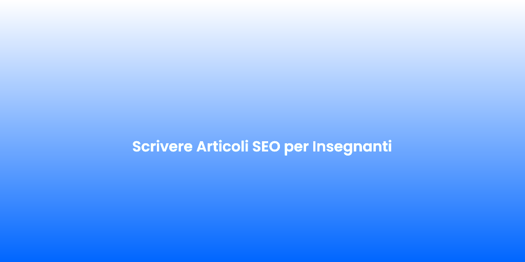 Scrivere Articoli SEO per Insegnanti 10