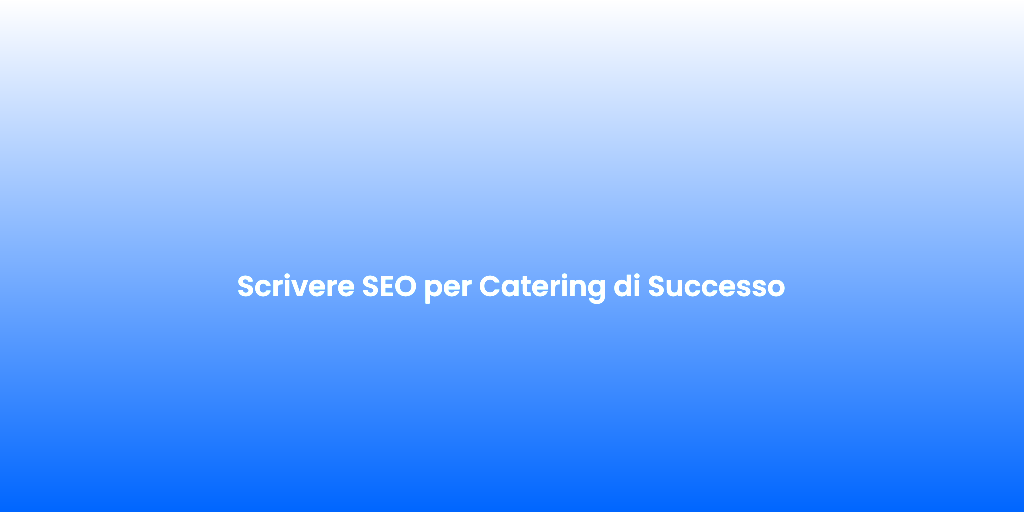 Scrivere SEO per Catering di Successo