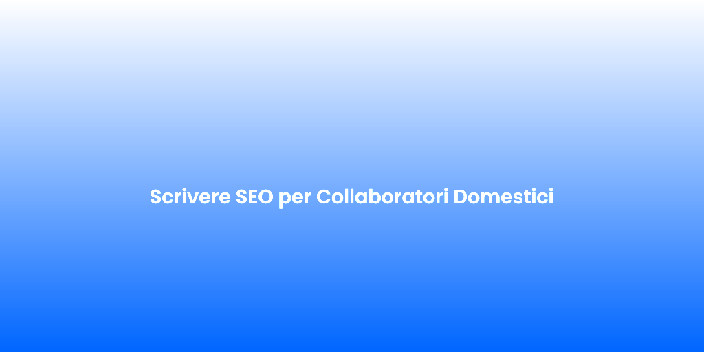 Scrivere SEO per Collaboratori Domestici