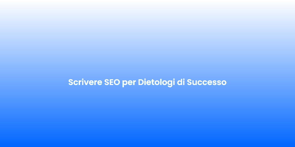 Scrivere SEO per Dietologi di Successo