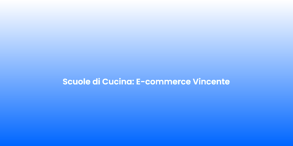 Scuole di Cucina E commerce Vincente