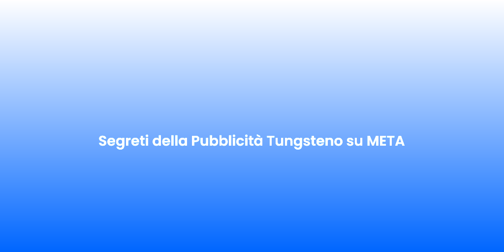 Segreti della Pubblicita Tungsteno su META 1