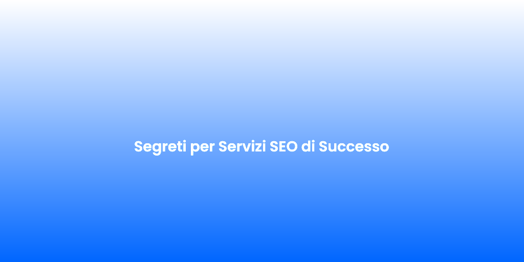 Segreti per Servizi SEO di Successo