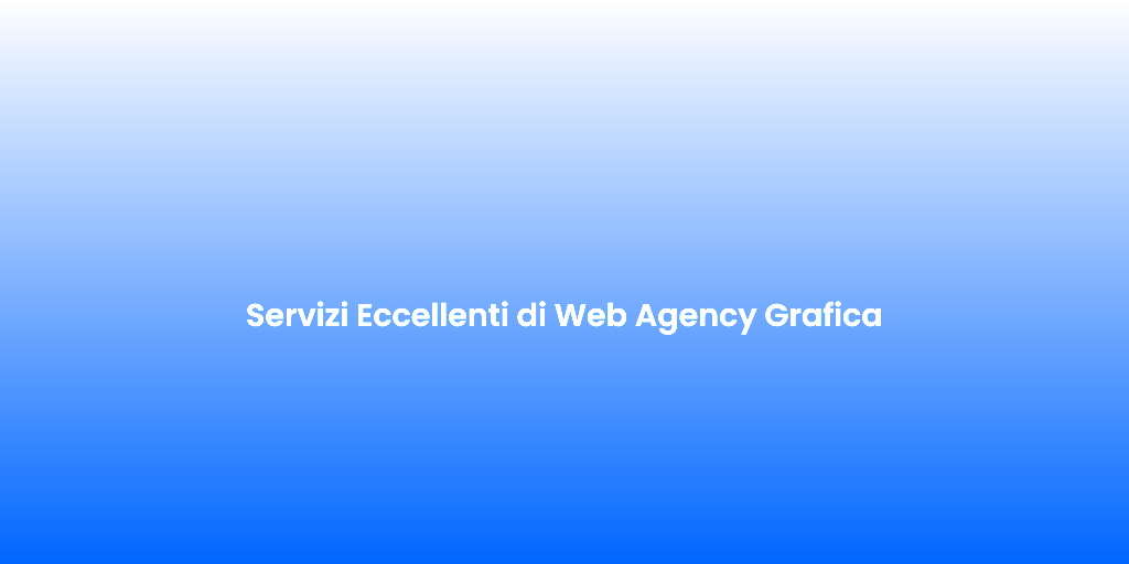 Servizi Eccellenti di Web Agency Grafica