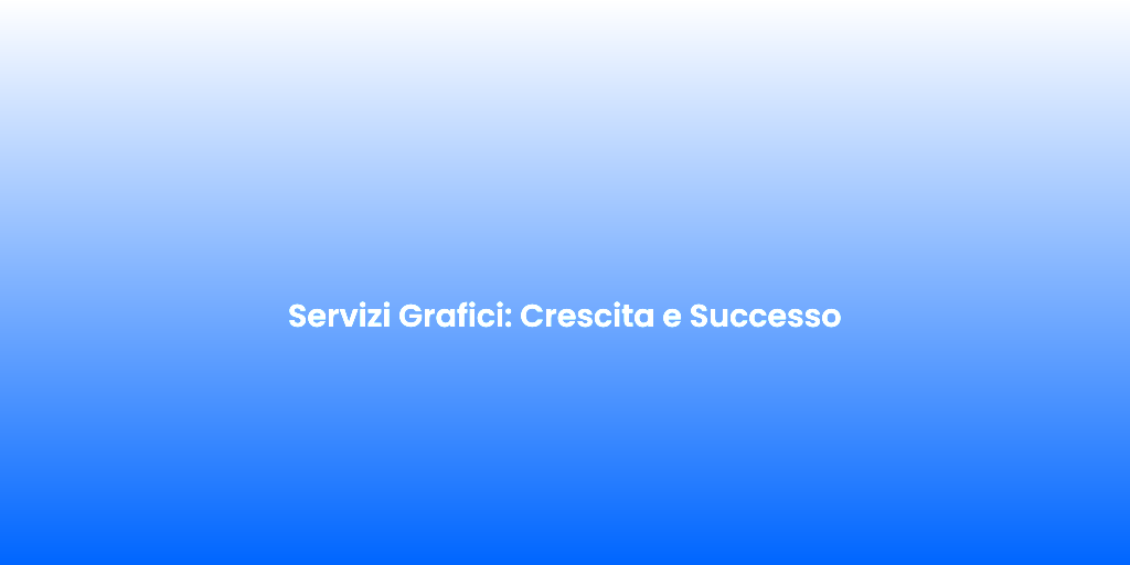 Servizi Grafici Crescita e Successo