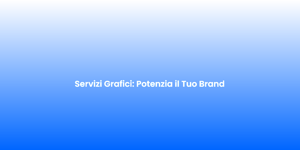 Servizi Grafici Potenzia il Tuo Brand