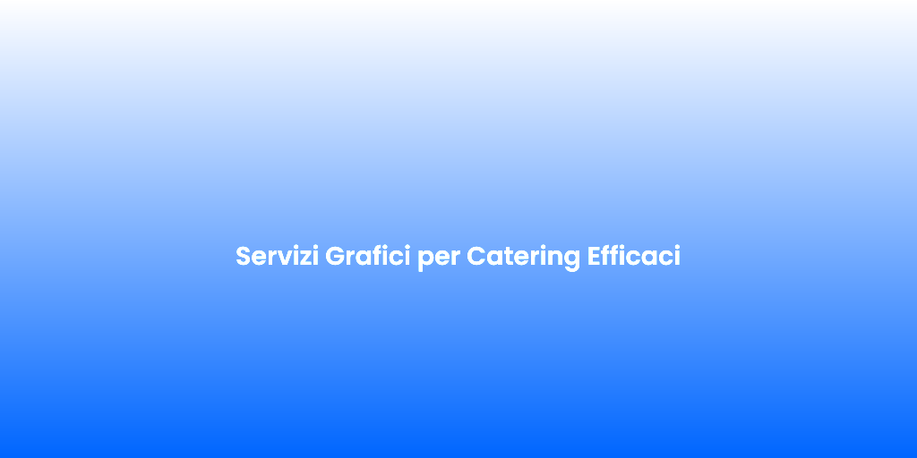 Servizi Grafici per Catering Efficaci