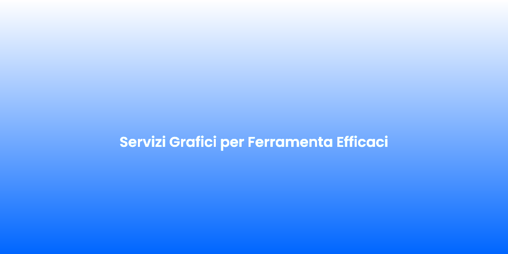 Servizi Grafici per Ferramenta Efficaci