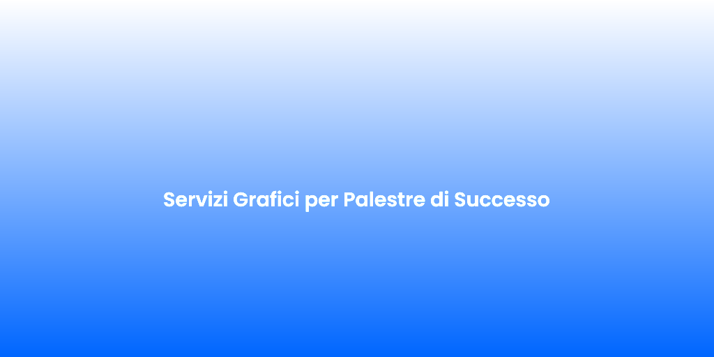 Servizi Grafici per Palestre di Successo