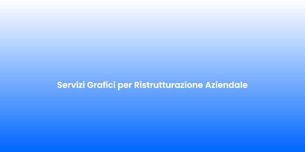 Servizi Grafici per Ristrutturazione Aziendale 1