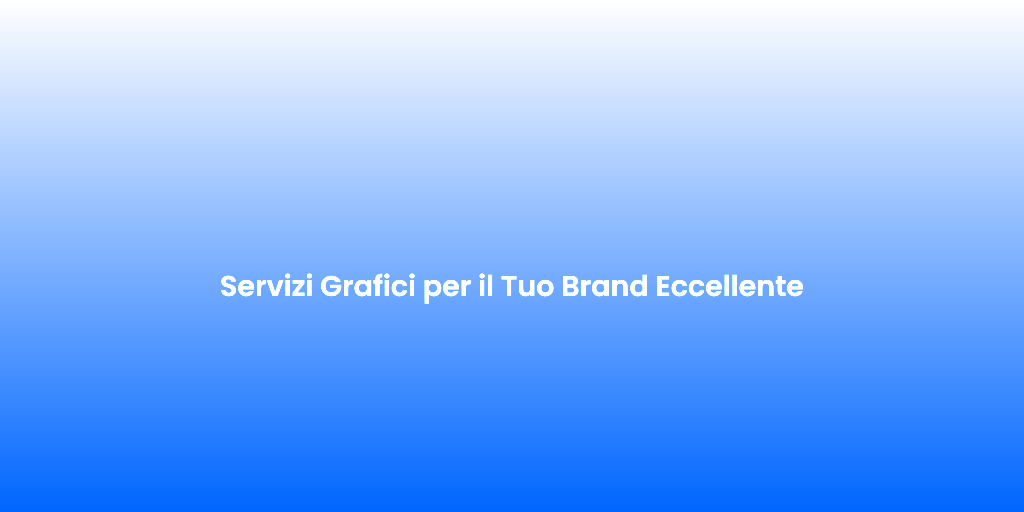 Servizi Grafici per il Tuo Brand Eccellente