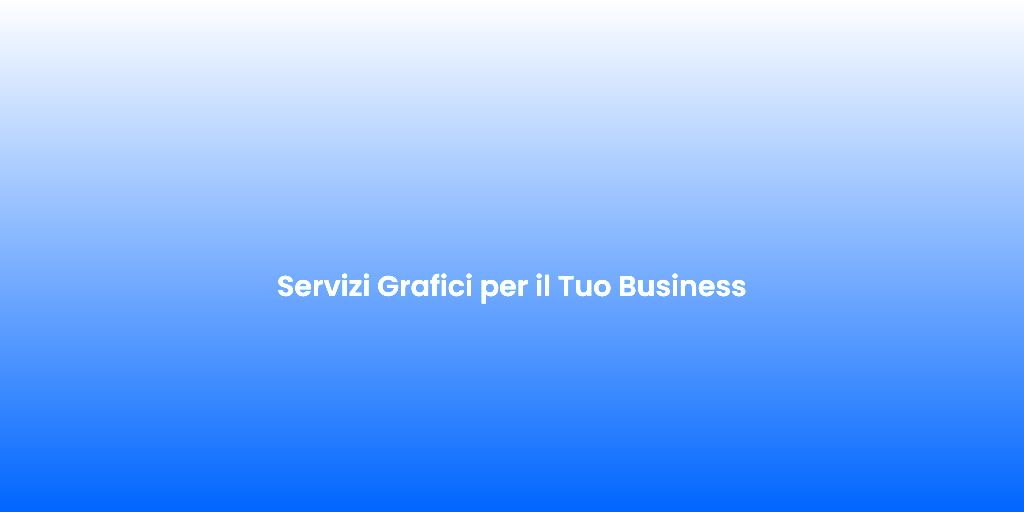 Servizi Grafici per il Tuo Business