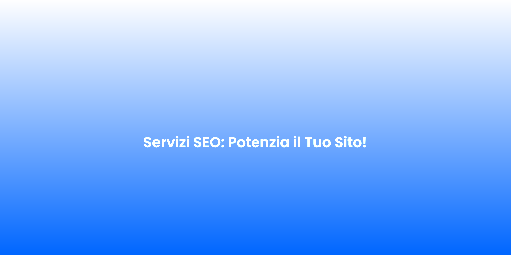 Servizi SEO Potenzia il Tuo Sito