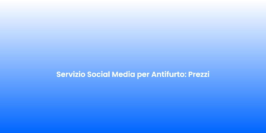 Servizio Social Media per Antifurto Prezzi 1