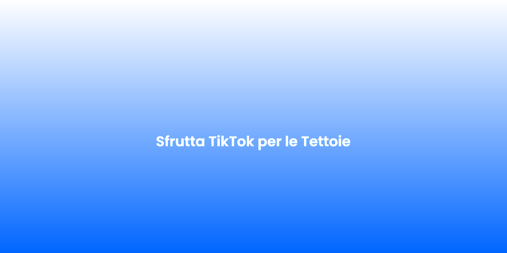 Sfrutta TikTok per le Tettoie