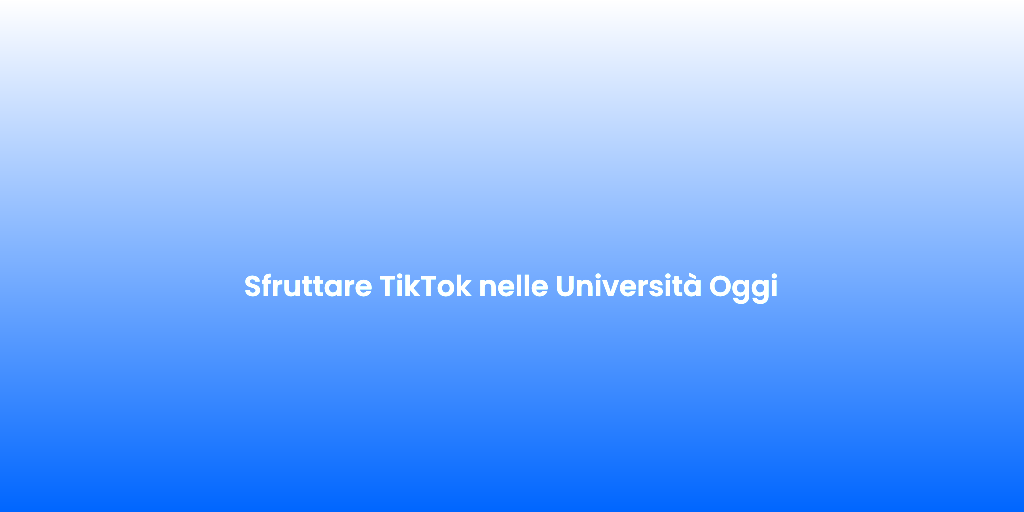 Sfruttare TikTok nelle Universita Oggi