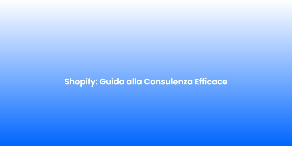 Shopify Guida alla Consulenza Efficace