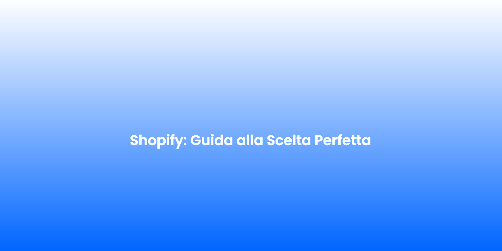 Shopify Guida alla Scelta Perfetta