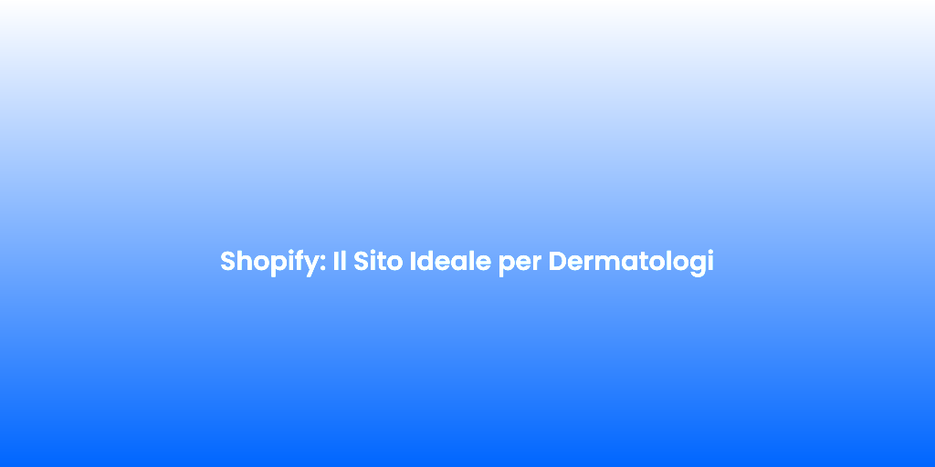 Shopify Il Sito Ideale per Dermatologi
