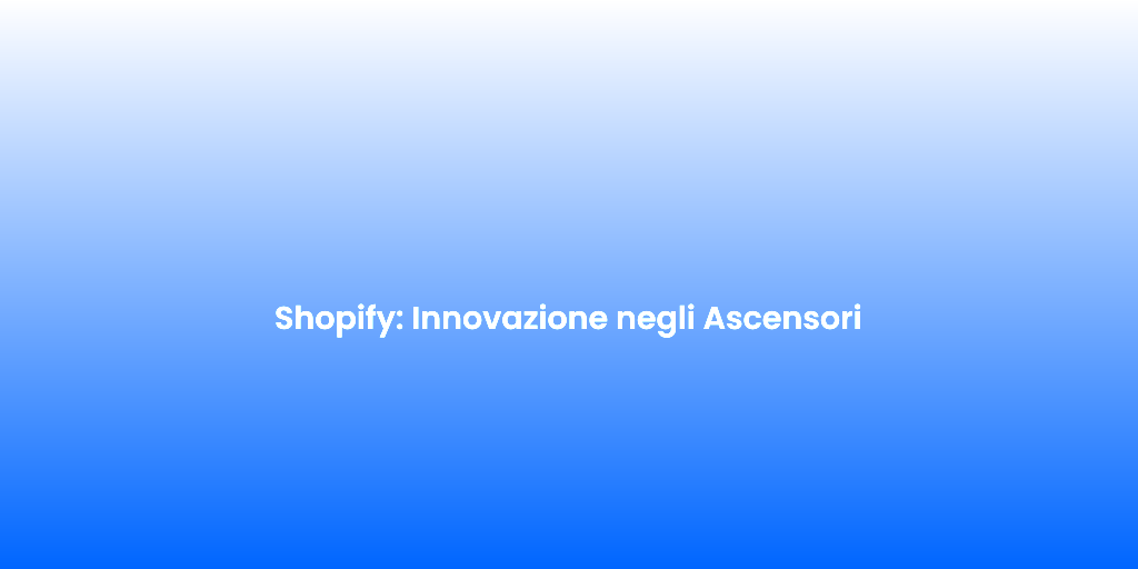 Shopify Innovazione negli Ascensori