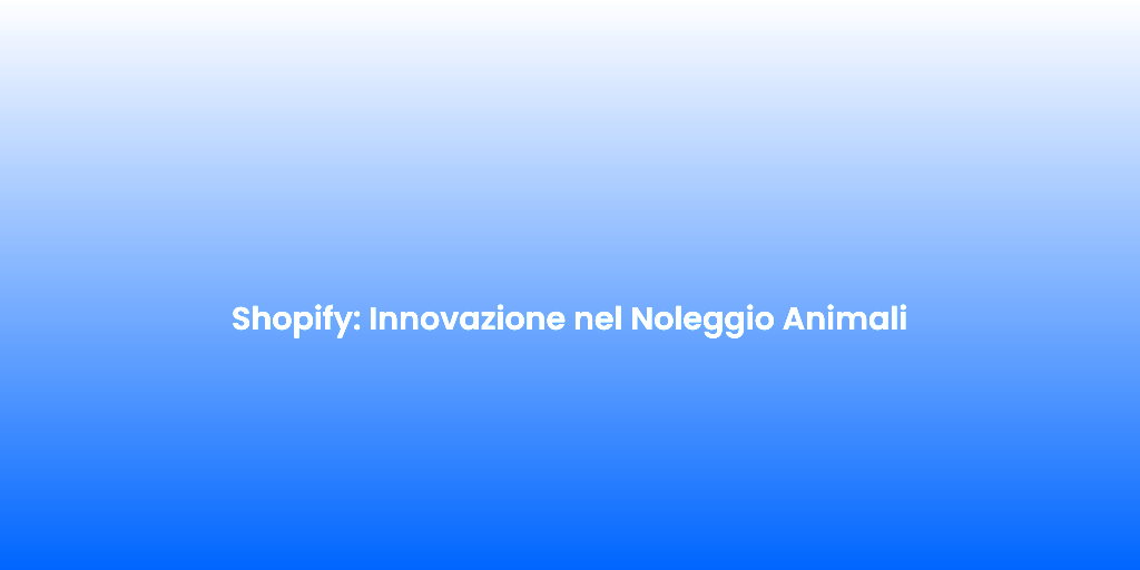Shopify Innovazione nel Noleggio Animali