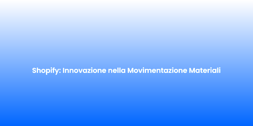 Shopify Innovazione nella Movimentazione Materiali 1