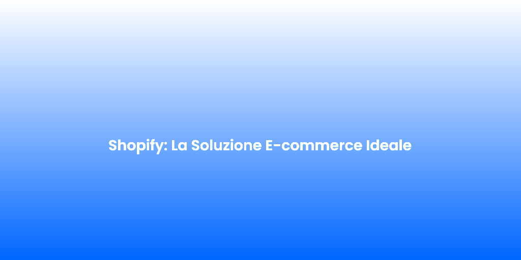 Shopify La Soluzione E commerce Ideale