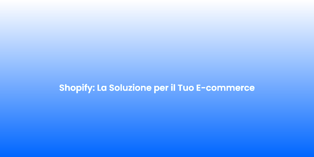 Shopify La Soluzione per il Tuo E commerce 1