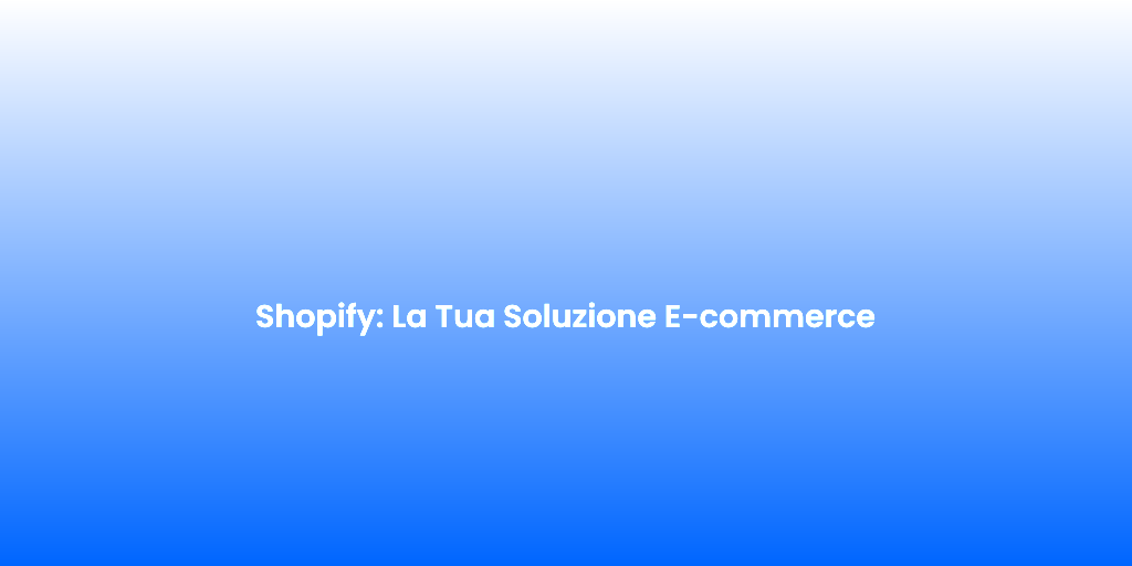 Shopify La Tua Soluzione E commerce