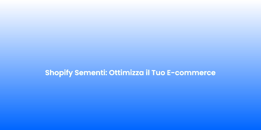 Shopify Sementi Ottimizza il Tuo E commerce