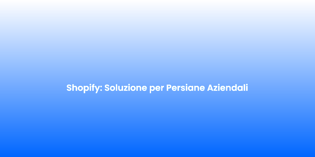 Shopify Soluzione per Persiane Aziendali 1