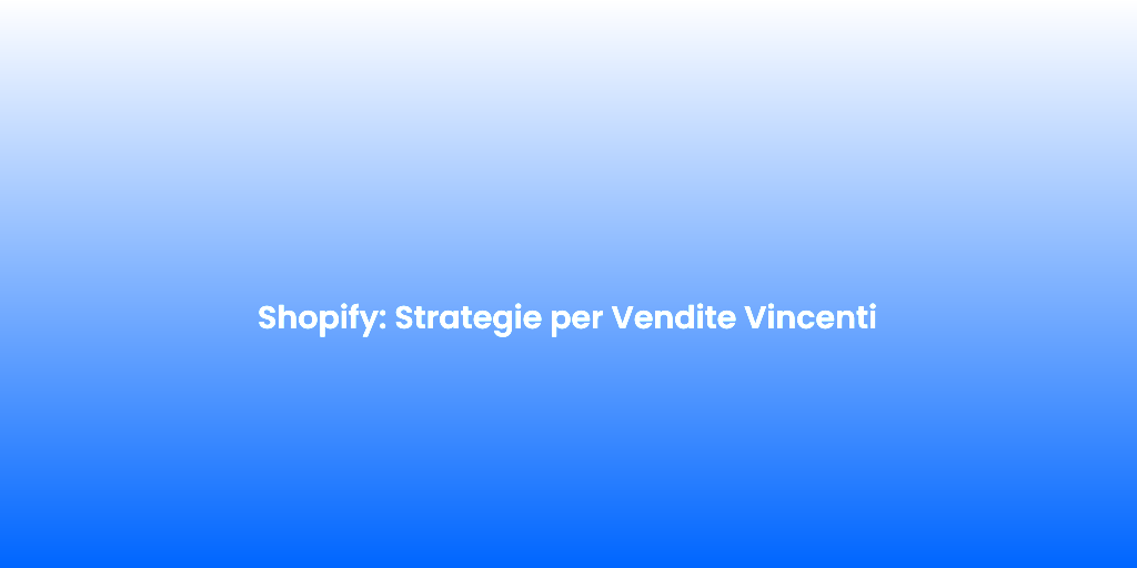 Shopify Strategie per Vendite Vincenti