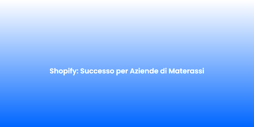 Shopify Successo per Aziende di Materassi