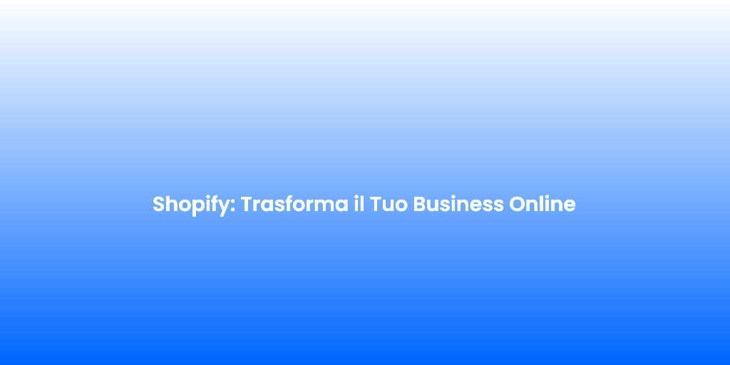 Shopify Trasforma il Tuo Business Online