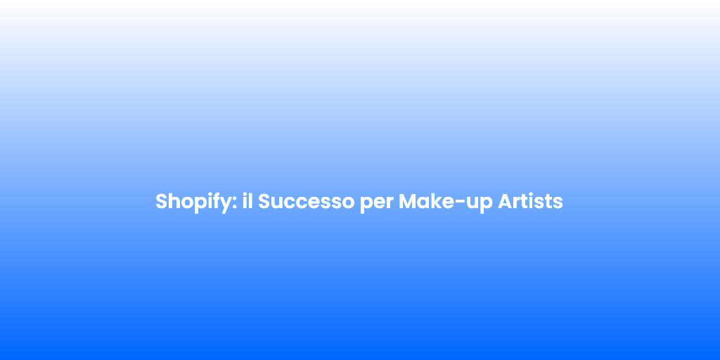 Shopify il Successo per Make up Artists