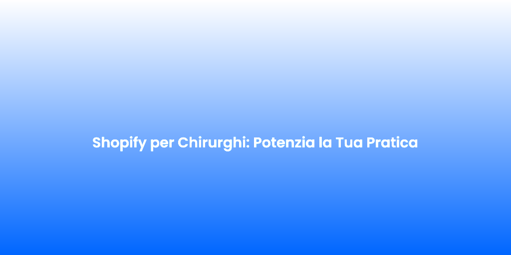 Shopify per Chirurghi Potenzia la Tua Pratica 1